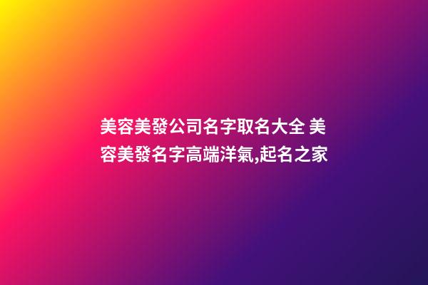 美容美發公司名字取名大全 美容美發名字高端洋氣,起名之家-第1張-公司起名-玄機派